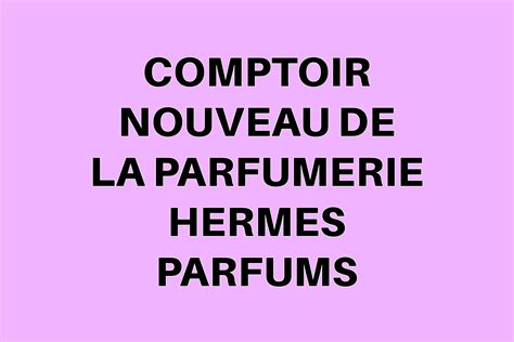 COMPTOIR NOUVEAU DE LA PARFUMERIE HERMES PARFUMS